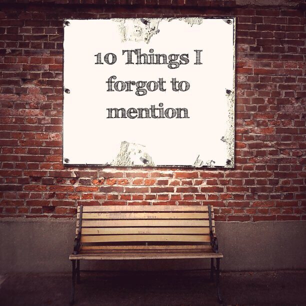 10 Things I forgot to mention