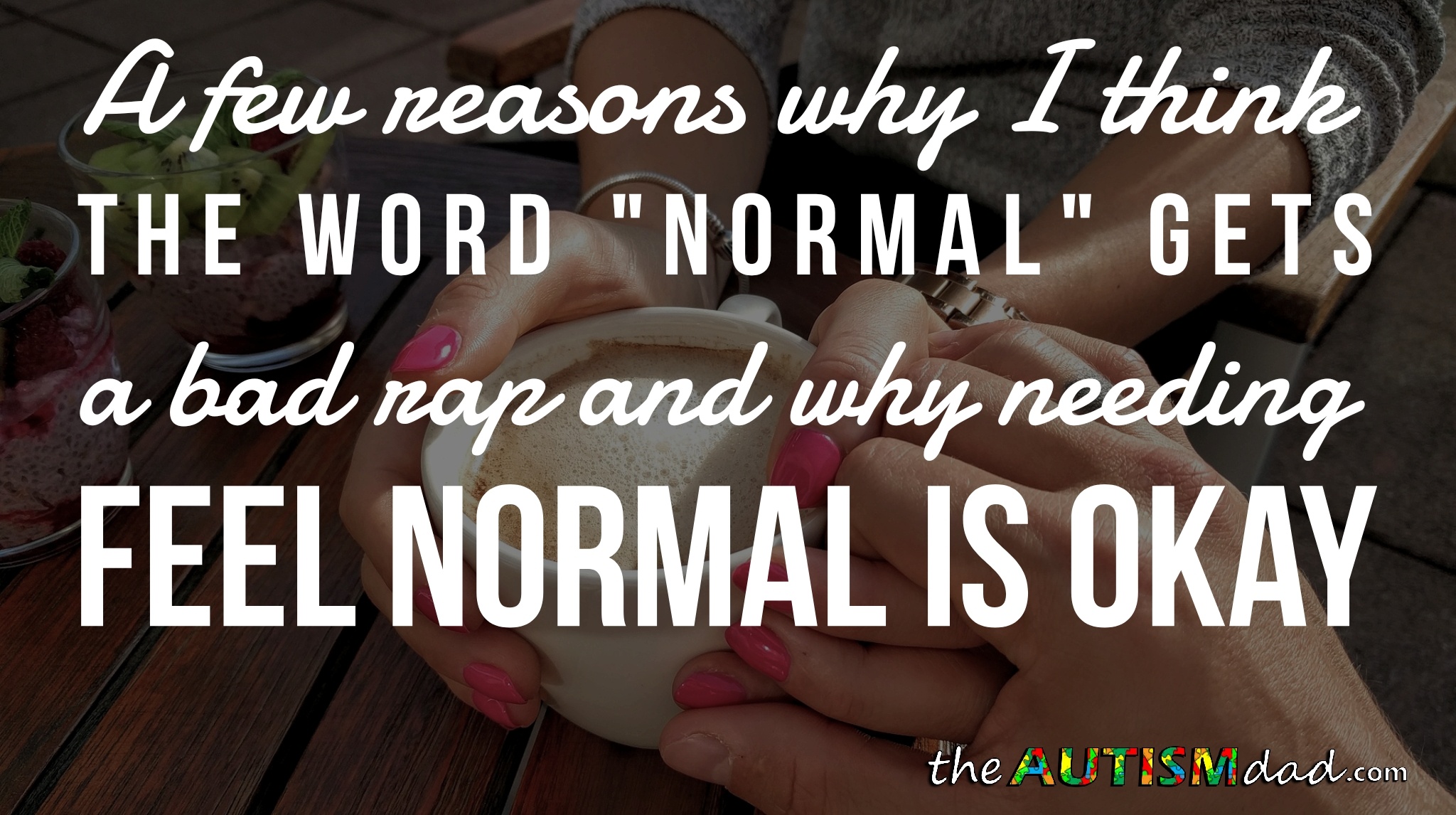 A few reasons why I think the word "normal" gets a bad rap and why needing feel normal is okay