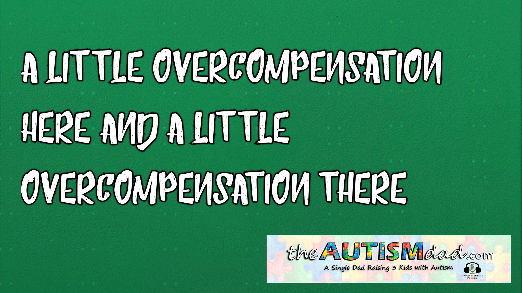 A little overcompensation here and a little overcompensation there