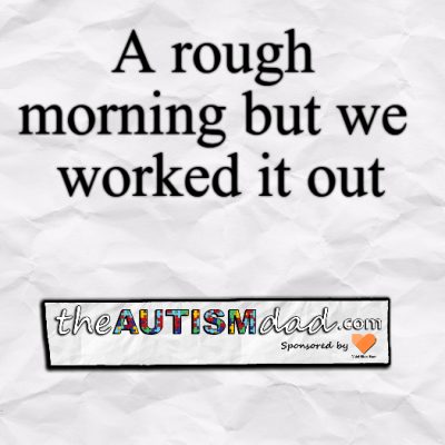 A rough morning but we worked it out