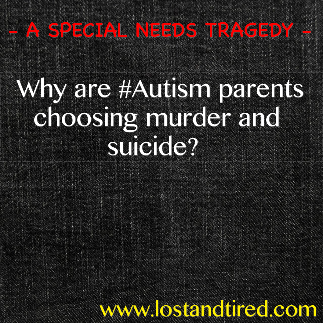 A SPECIAL NEEDS TRAGEDY - Why are #Autism parents choosing murder and suicide?