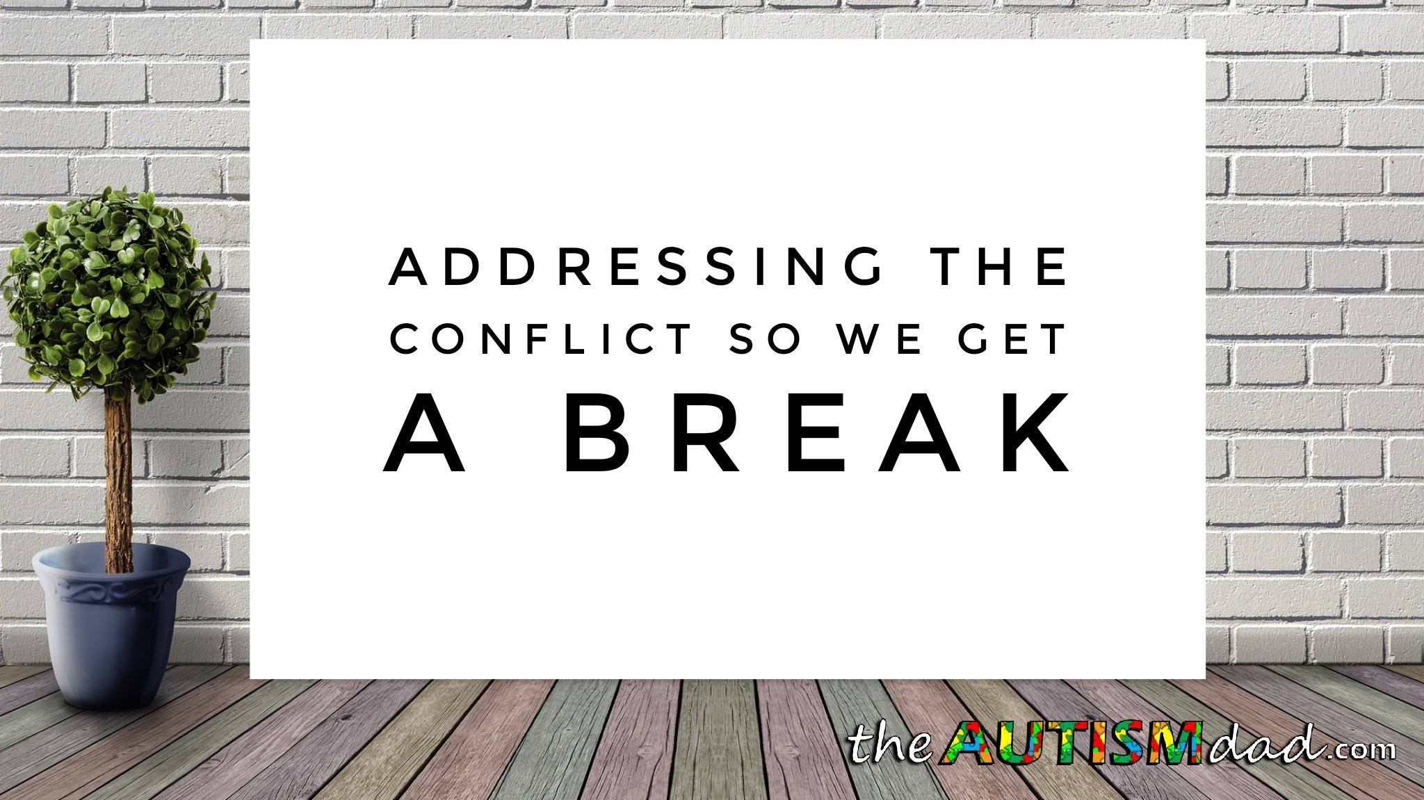 Addressing the conflict so we get a break