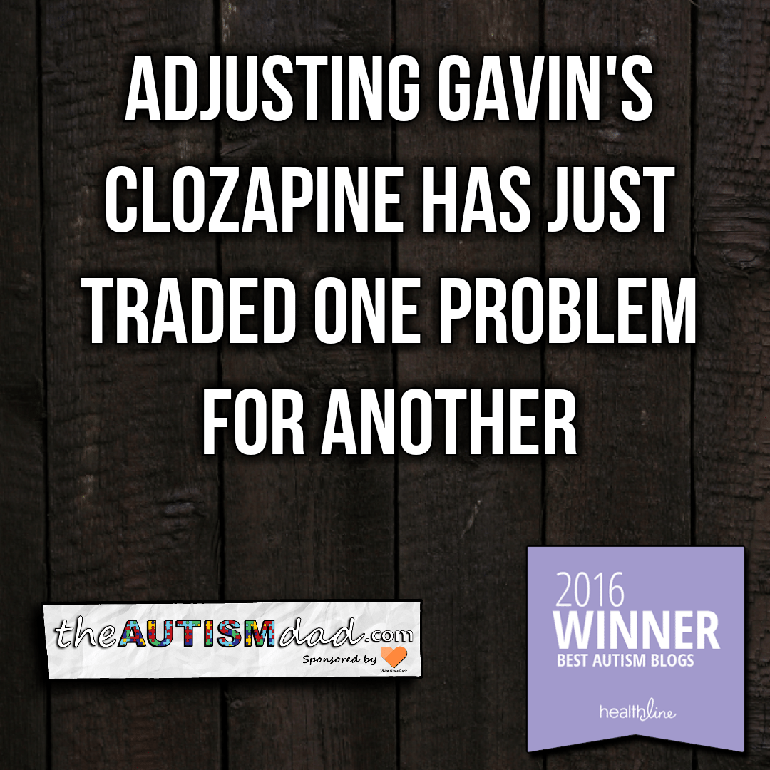 Adjusting Gavin's Clozapine has just traded one problem for another