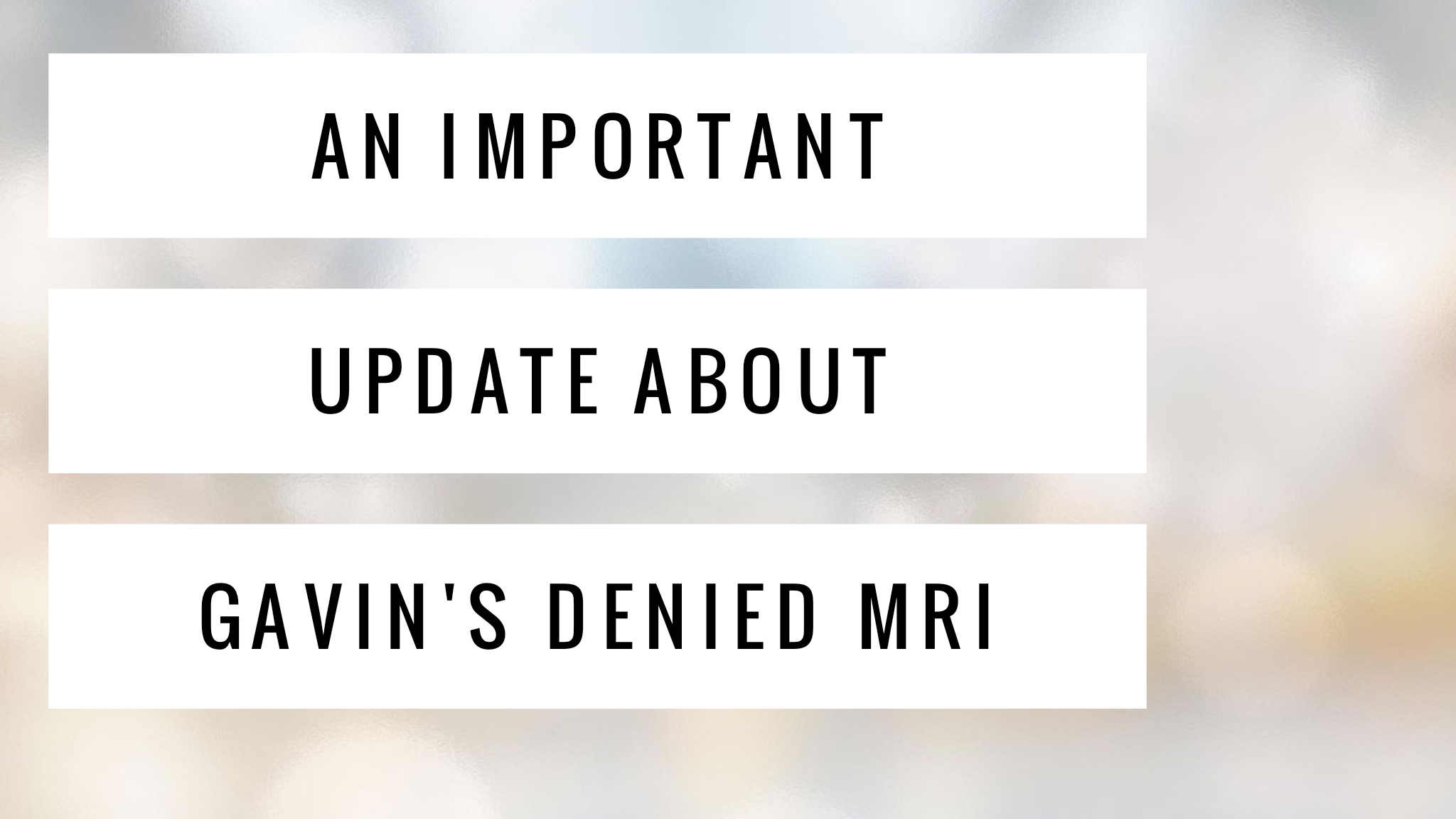 An IMPORTANT update about Gavin's denied MRI