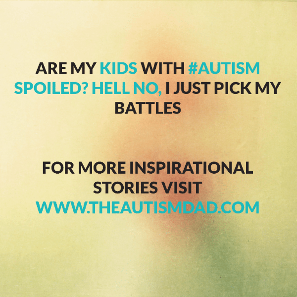 Are my kids with #Autism spoiled? Hell no, I just pick my battles