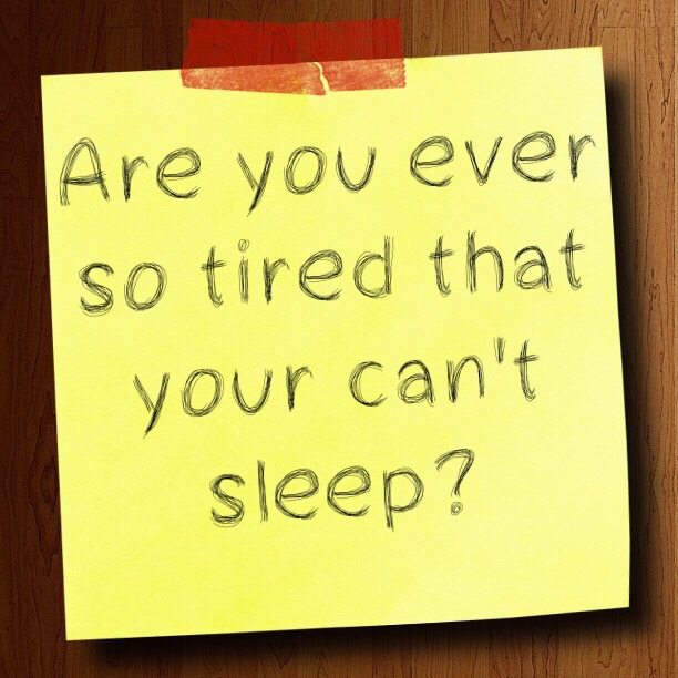 Are you ever so tired that your can't sleep?
