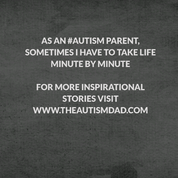 As an #Autism parent, sometimes I have to take life minute by minute