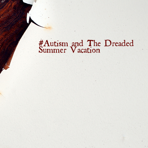 #Autism and The Dreaded Summer Vacation