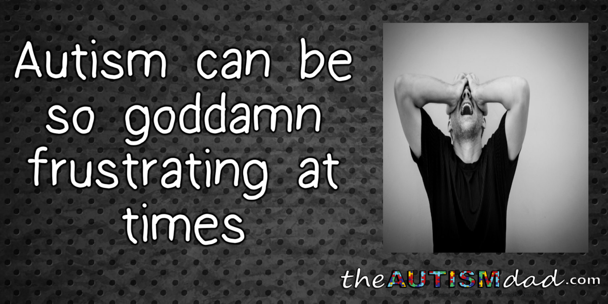 #Autism can be so goddamn frustrating at times
