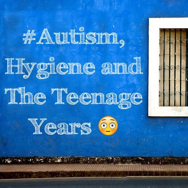 #Autism, Hygiene and The Teenage Years O_o
