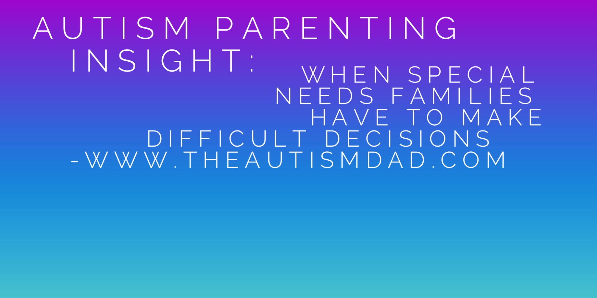 #Autism Parenting Insight - When #SpecialNeeds families have to make difficult decisions