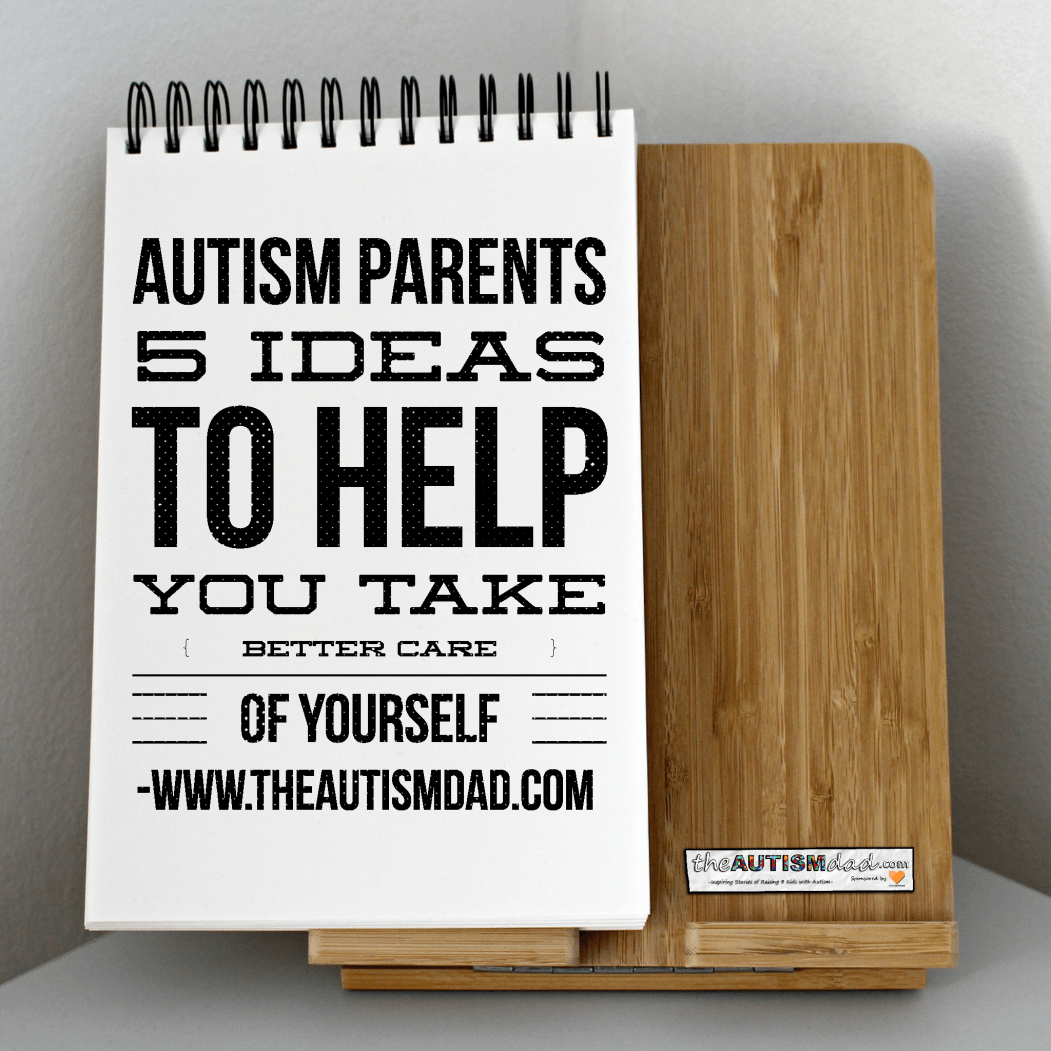 #Autism Parents - 5 ideas to help you take better care of yourself 