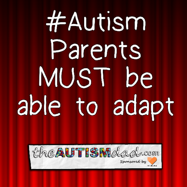 #Autism Parents MUST be able to adapt
