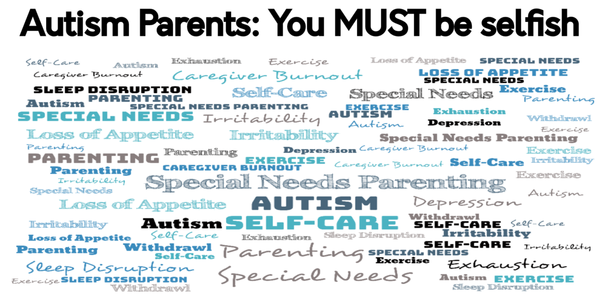 Autism Parents - You MUST be selfish