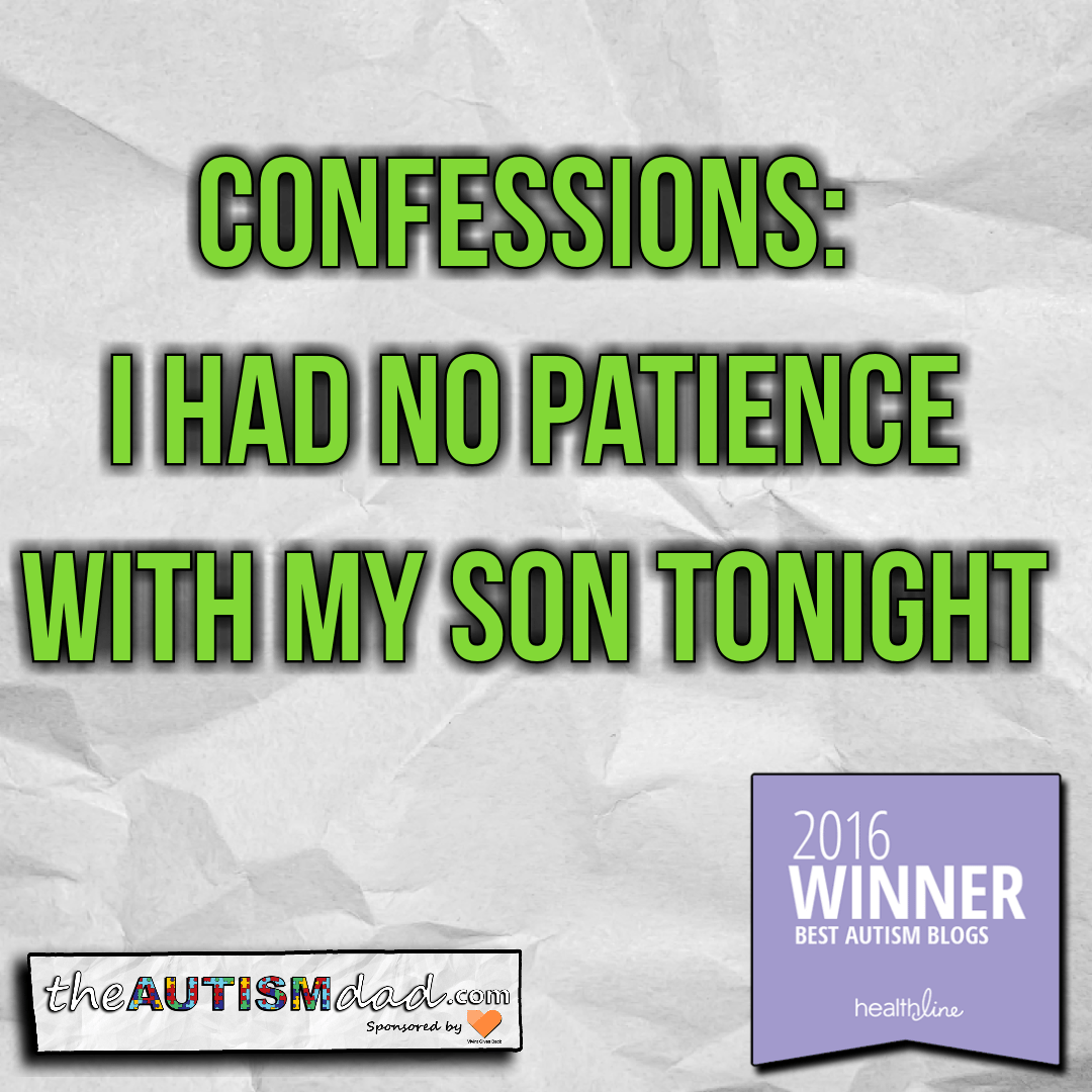 Confessions: I had no patience with my son tonight