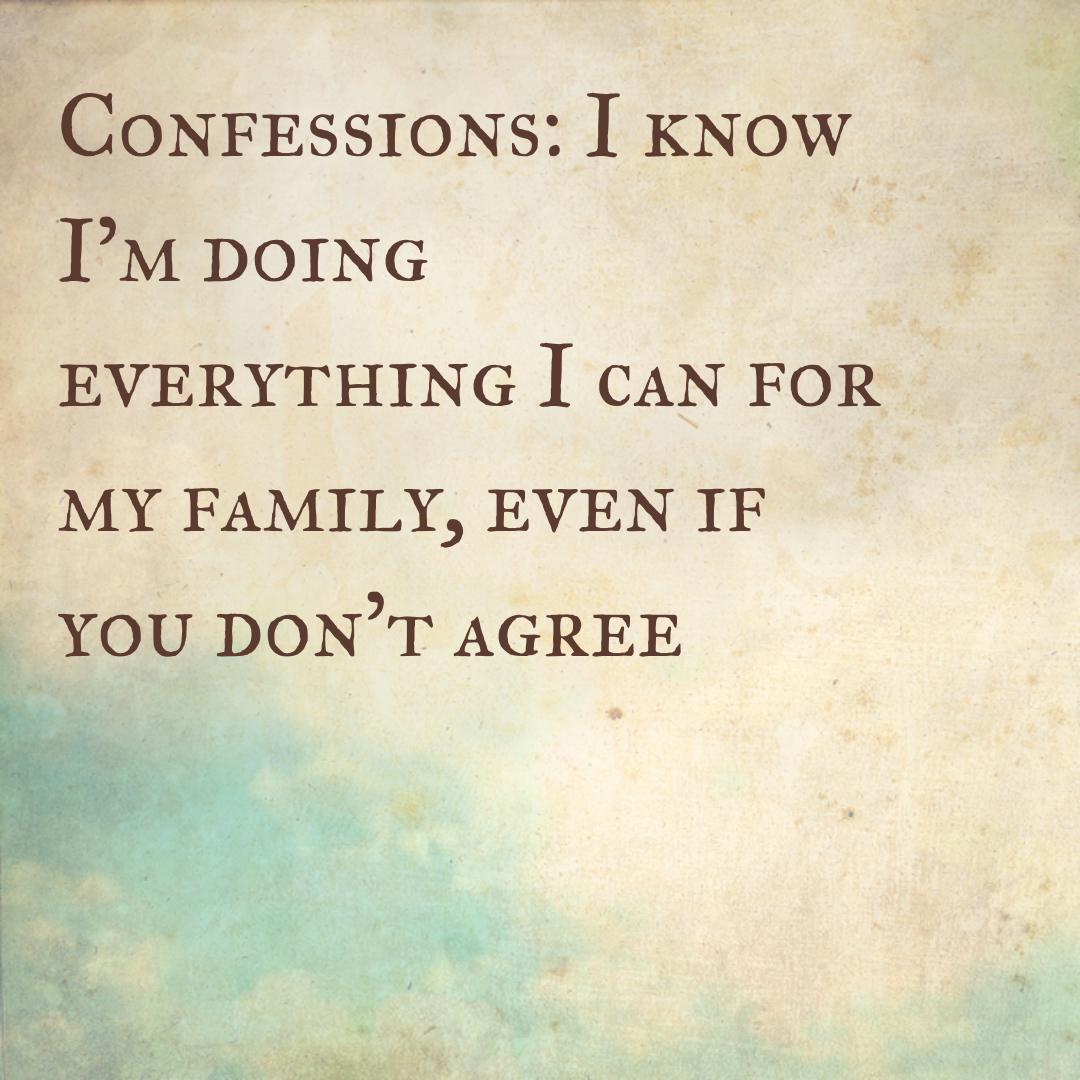 Confessions: I know I'm doing everything I can for my family, even if you don't agree