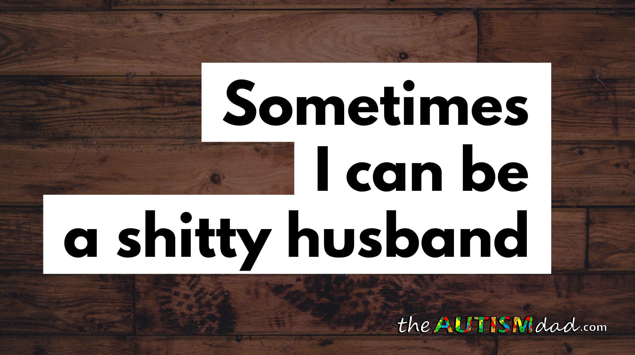 Confessions: Sometimes I can be a shitty husband
