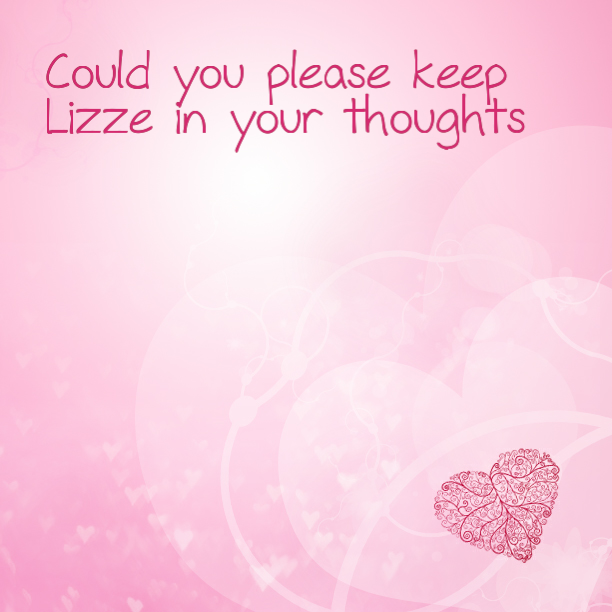 Could you please keep Lizze in your thoughts