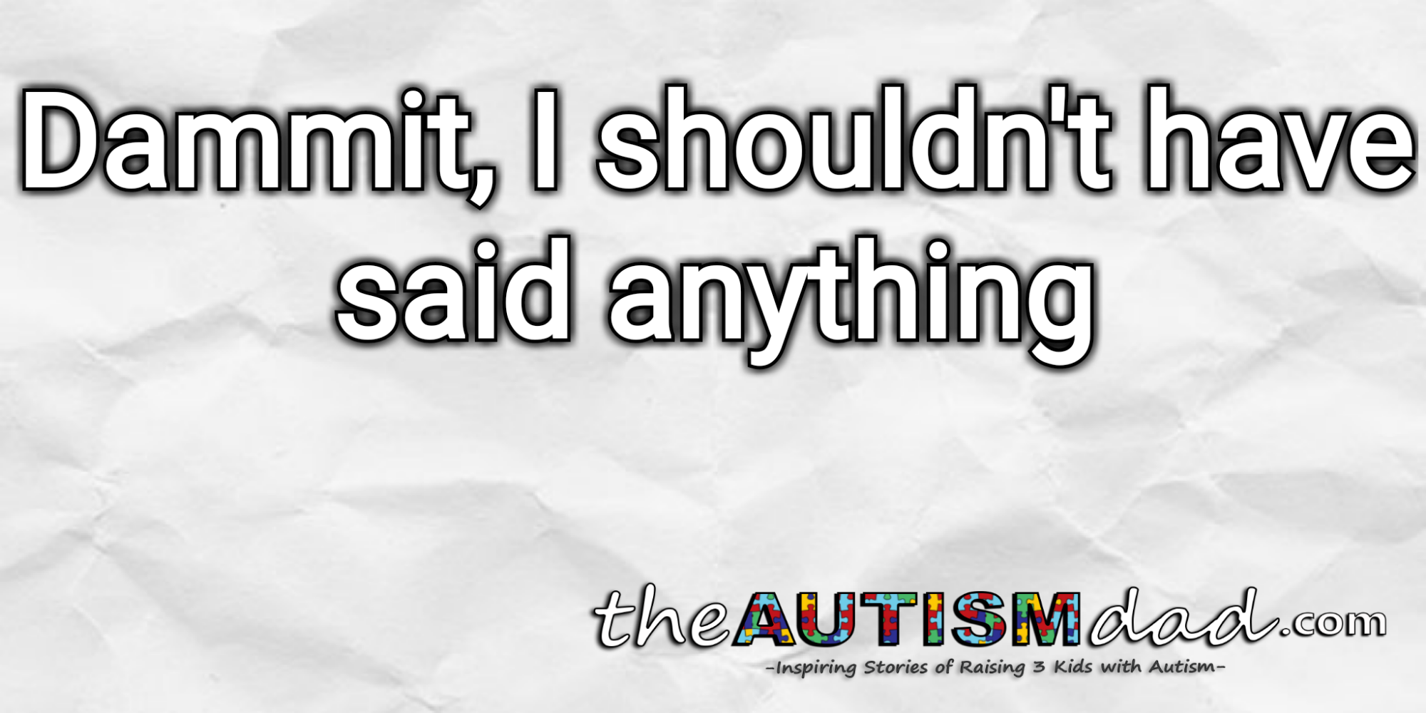 Dammit, I shouldn't have said anything