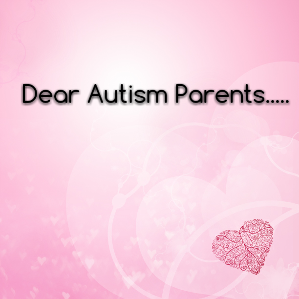 Dear #Autism Parents.............
