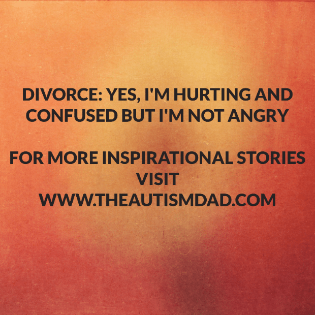 Divorce: Yes, I'm hurting and confused but I'm not angry
