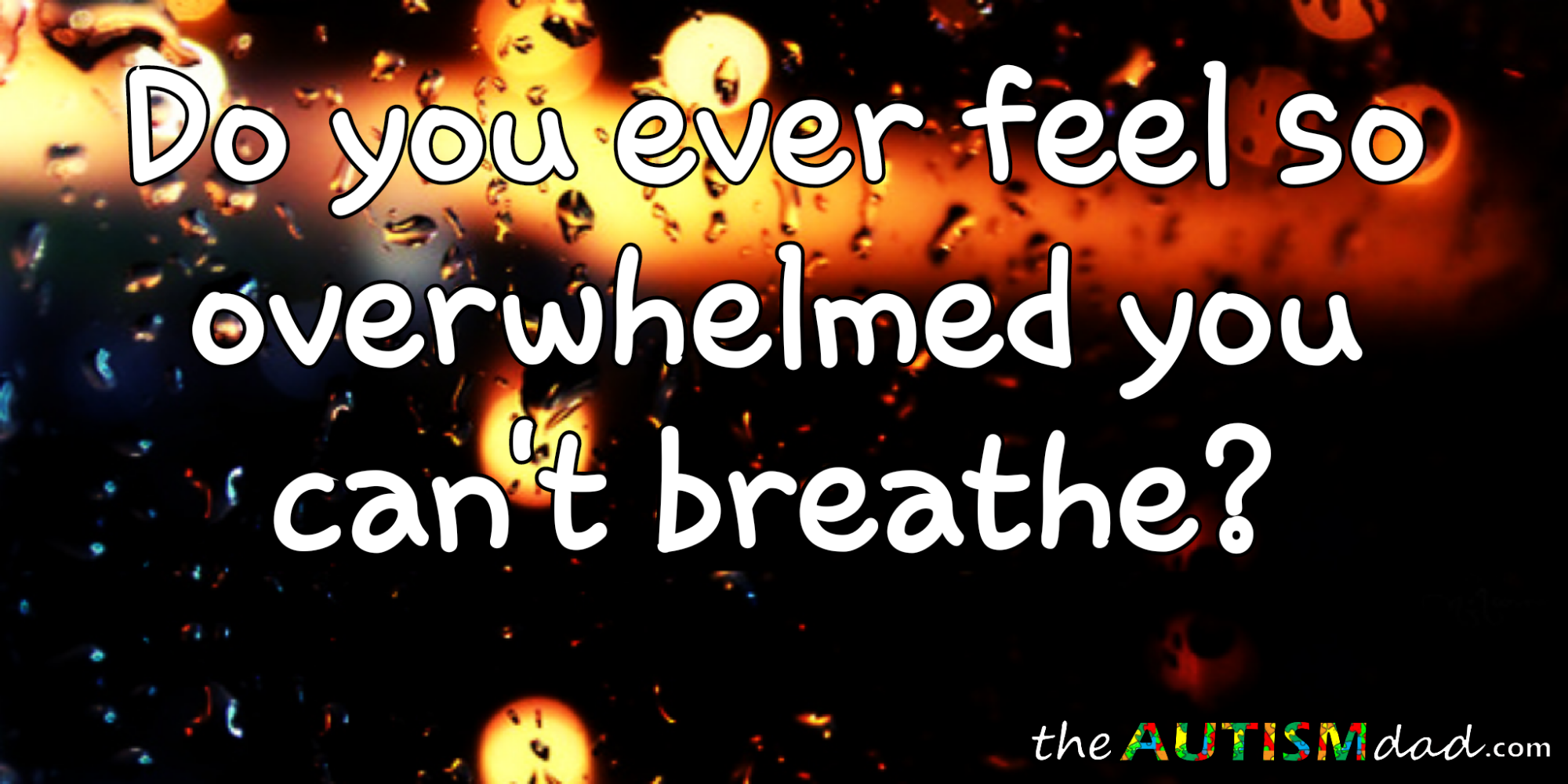 Do you ever feel so overwhelmed you can't breathe?