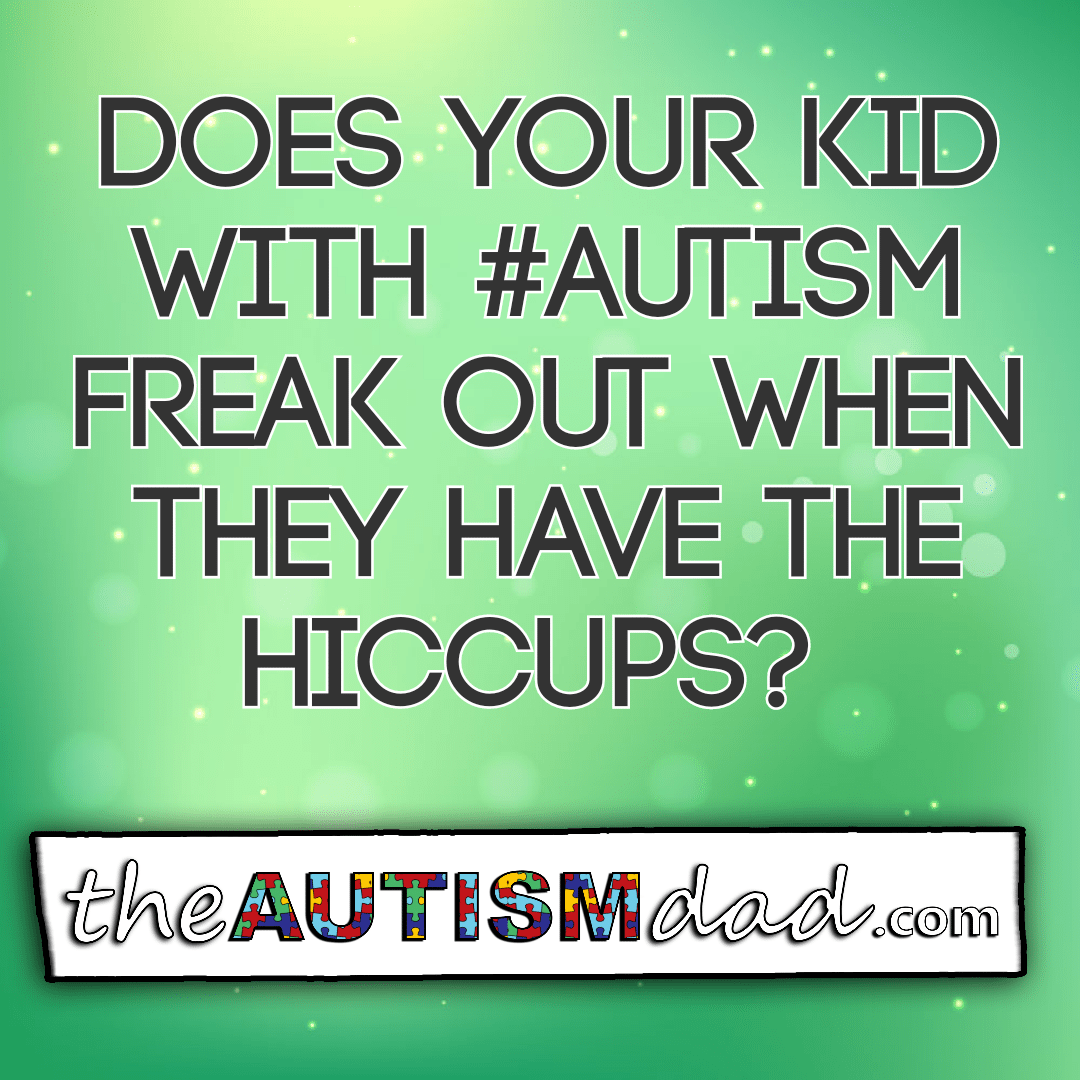 Does your kid with #Autism freak out when they have the hiccups?