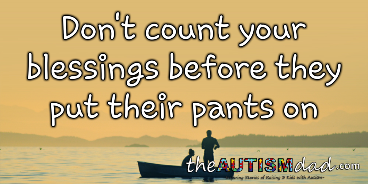 Don't count your blessings before they put their pants on