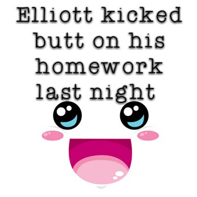 Elliott kicked butt on his homework last night