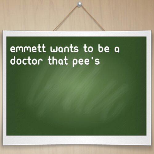 Emmett wants to be a doctor that pee's