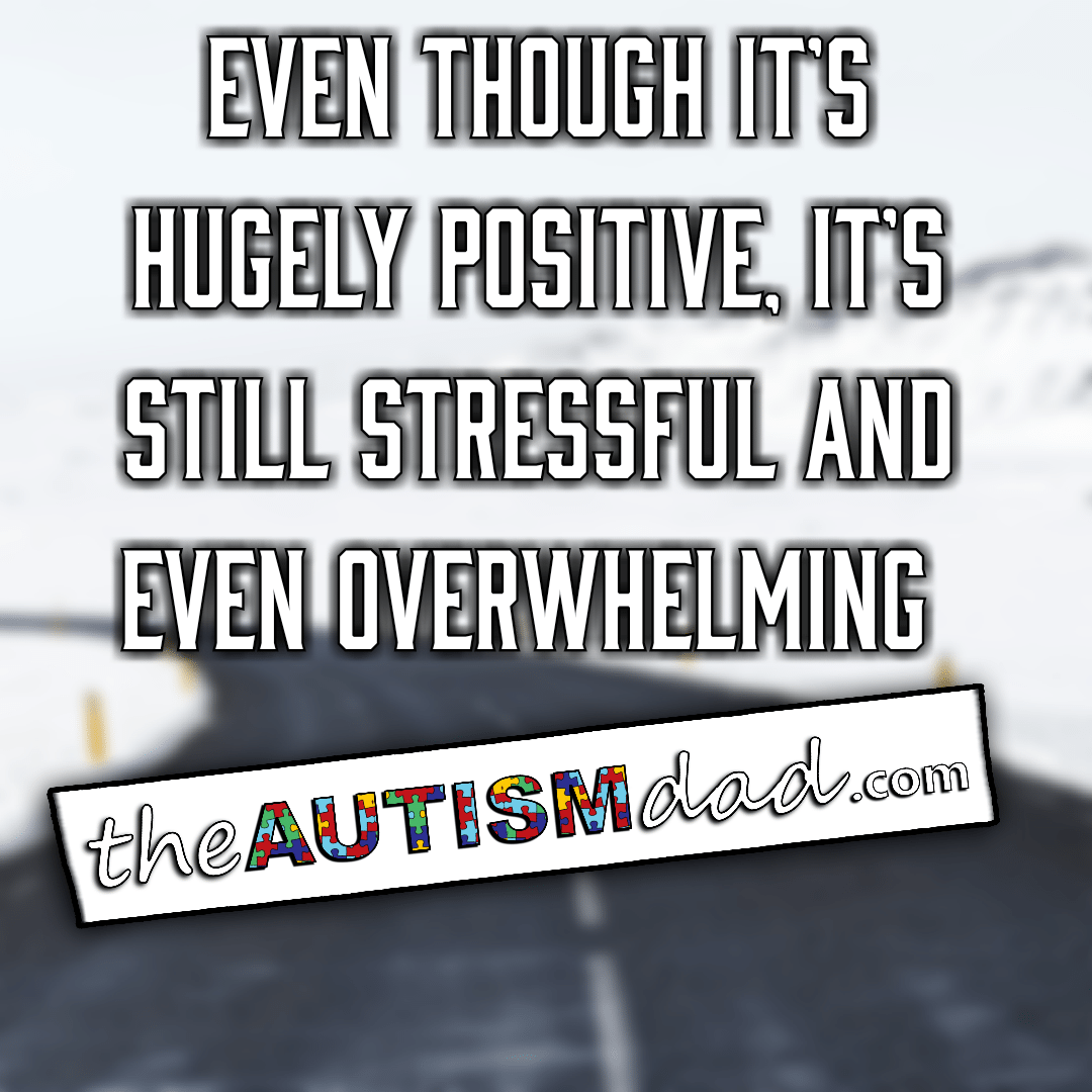 Even though it's hugely positive, it's still stressful and even overwhelming