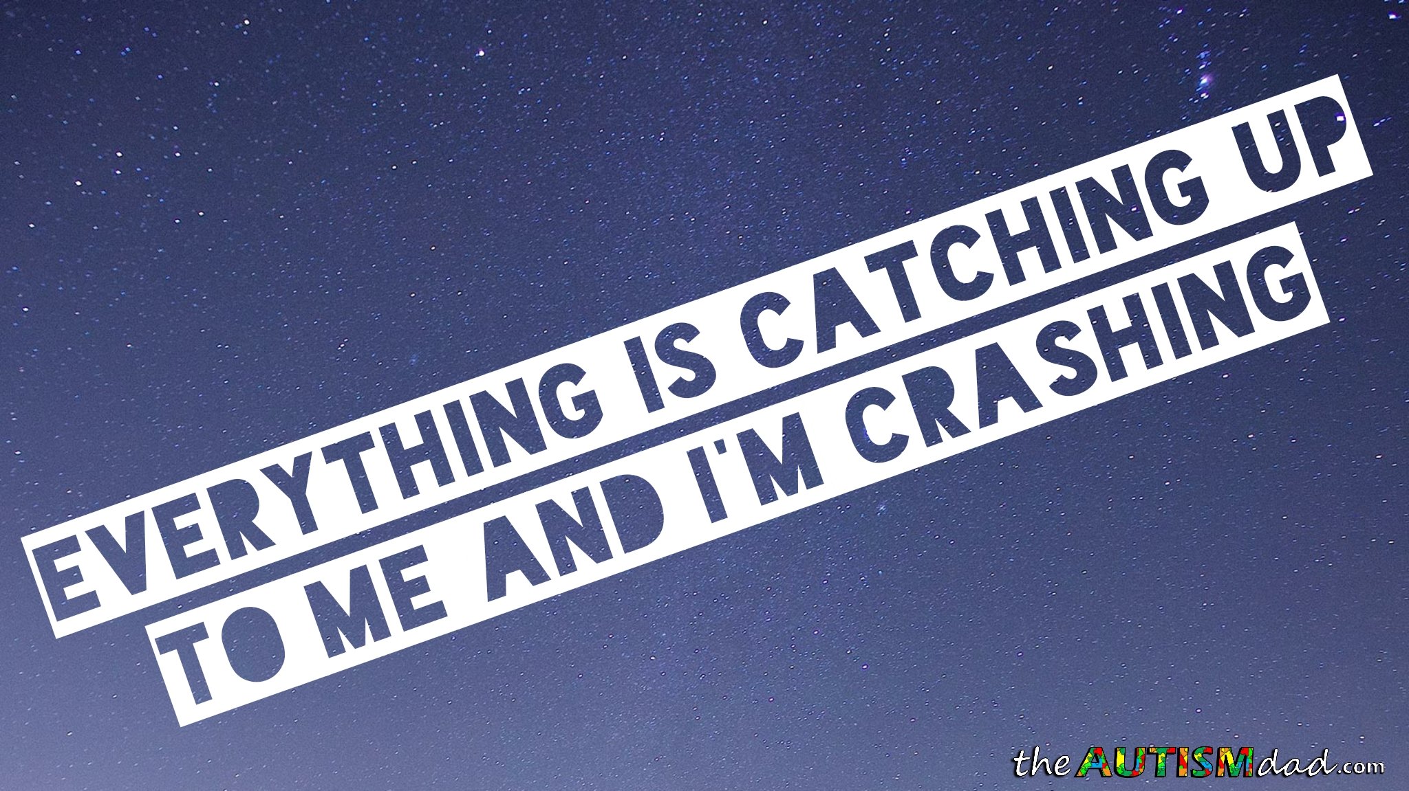 Everything is catching up to me and I'm crashing