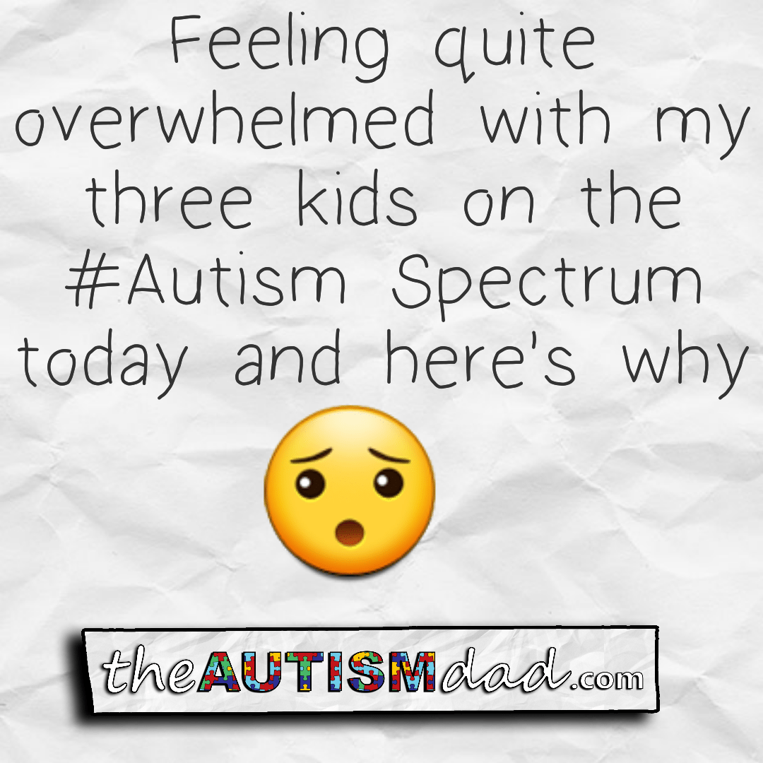 Feeling quite overwhelmed by my three kids on the #Autism Spectrum today and here's why