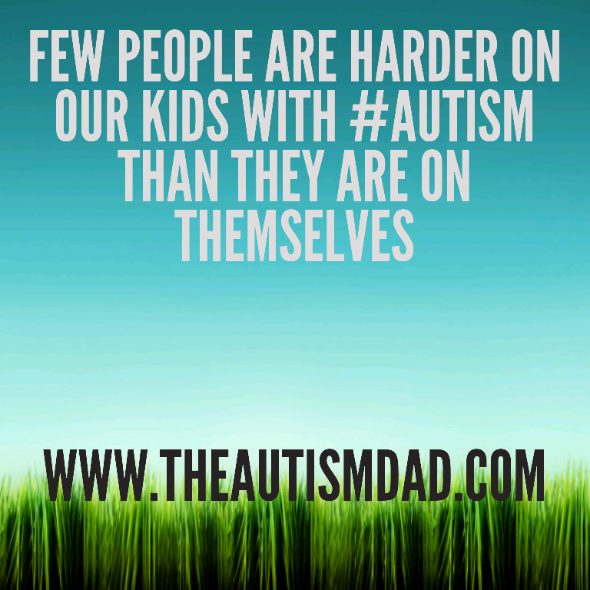 Few people are harder on our kids with #Autism than they are on themselves