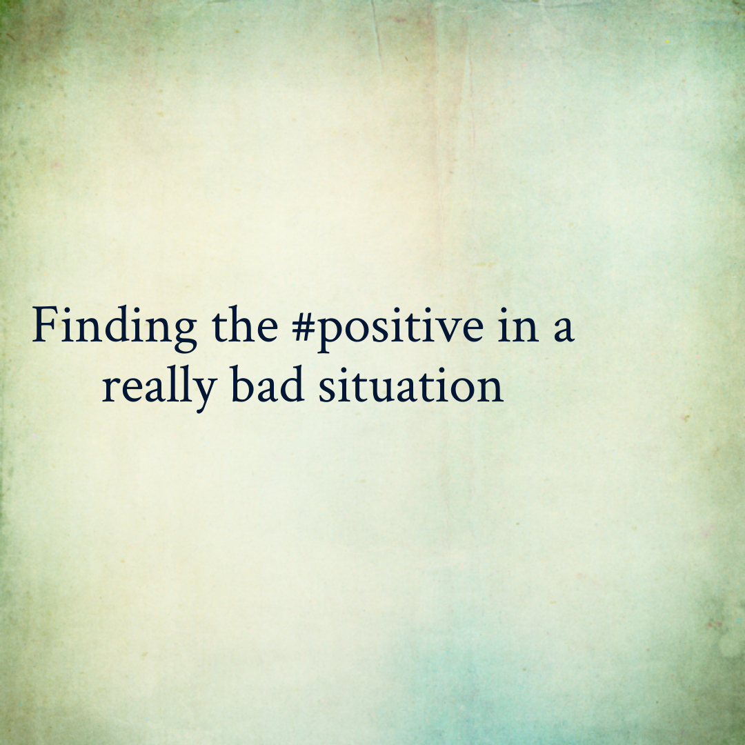 Finding the #positive in a really bad situation