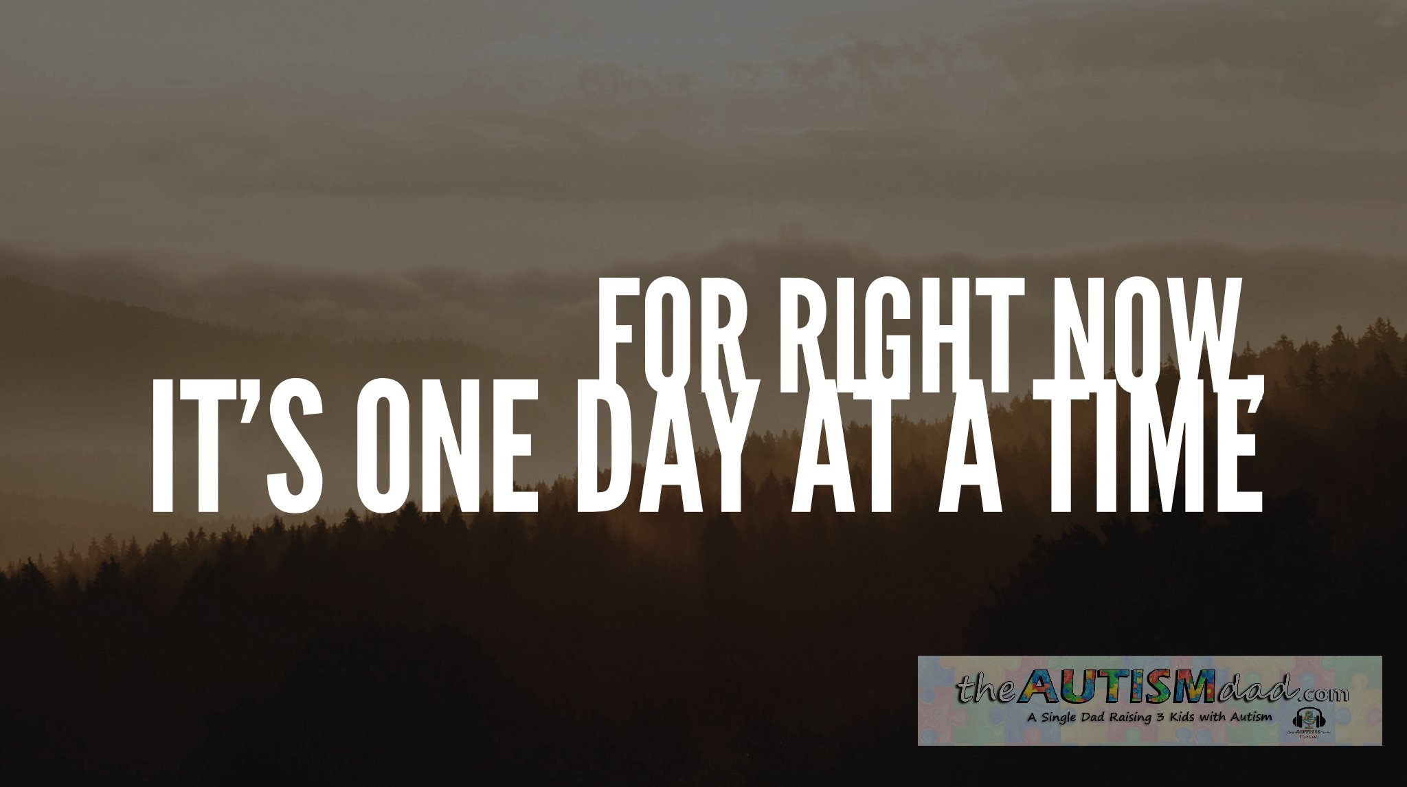 For right now, it's one day at a time