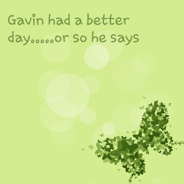 Gavin had a better day today or so he says