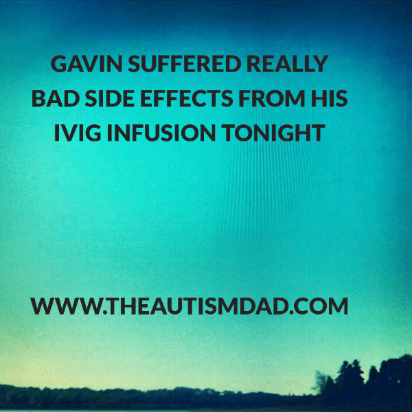 Gavin suffered really bad side effects from his IVIG infusion tonight