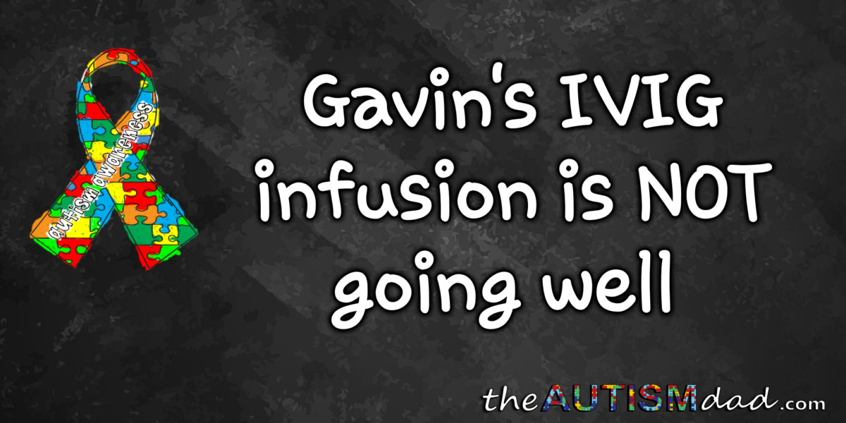 Gavin's IVIG infusion is NOT going well