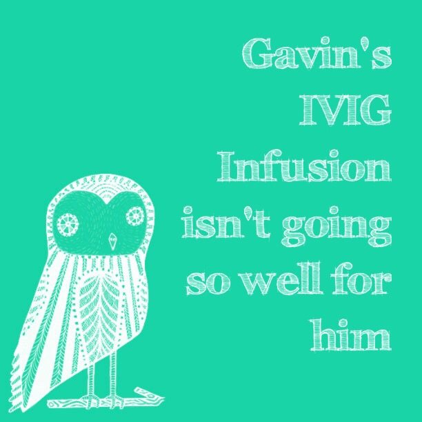 Gavin's IVIG Infusion isn't going so well for him