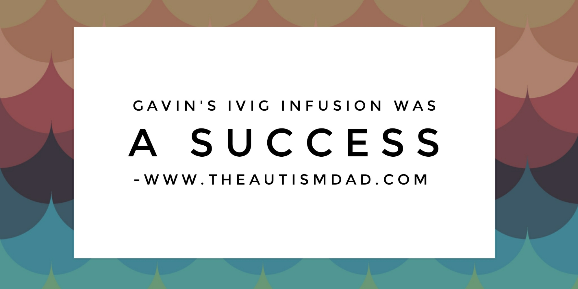 Gavin's IVIG infusion was a success