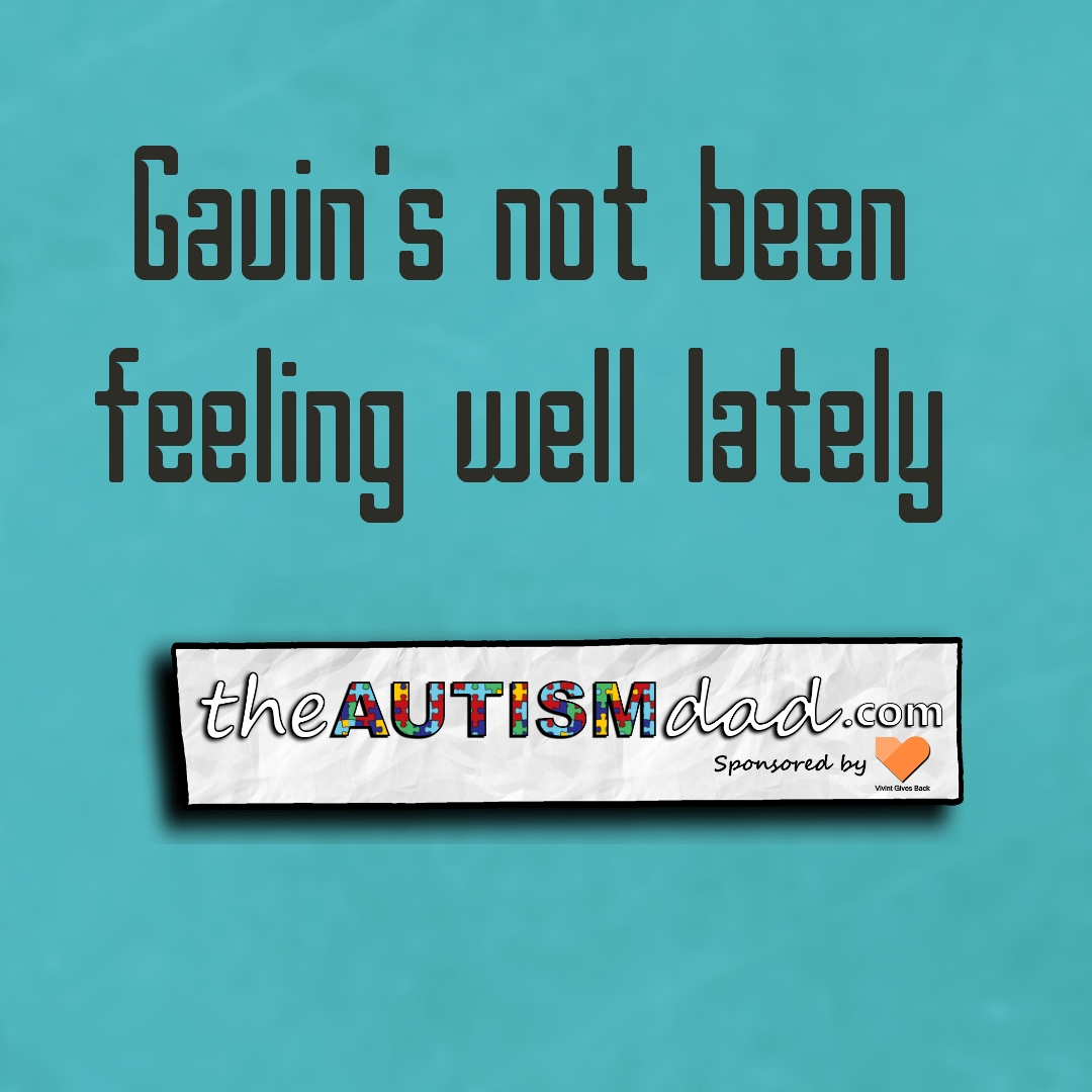 Gavin's not been feeling well lately
