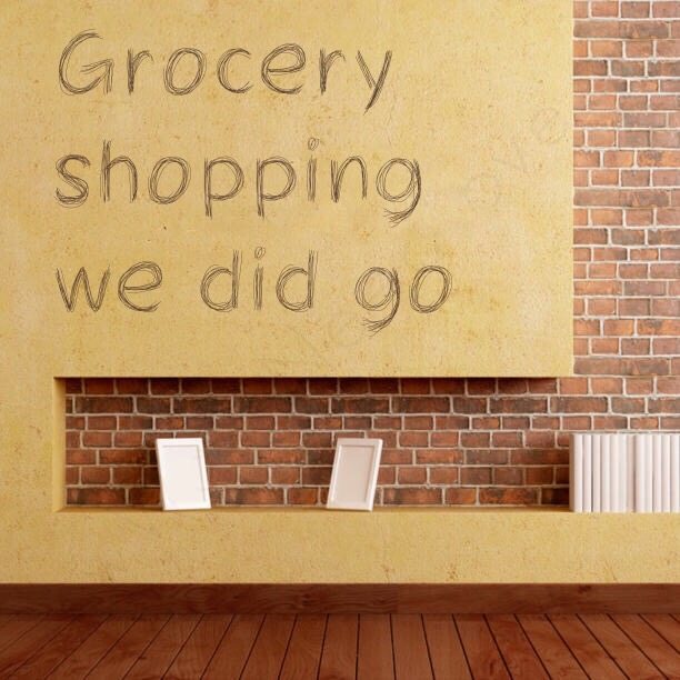 Grocery shopping we did go