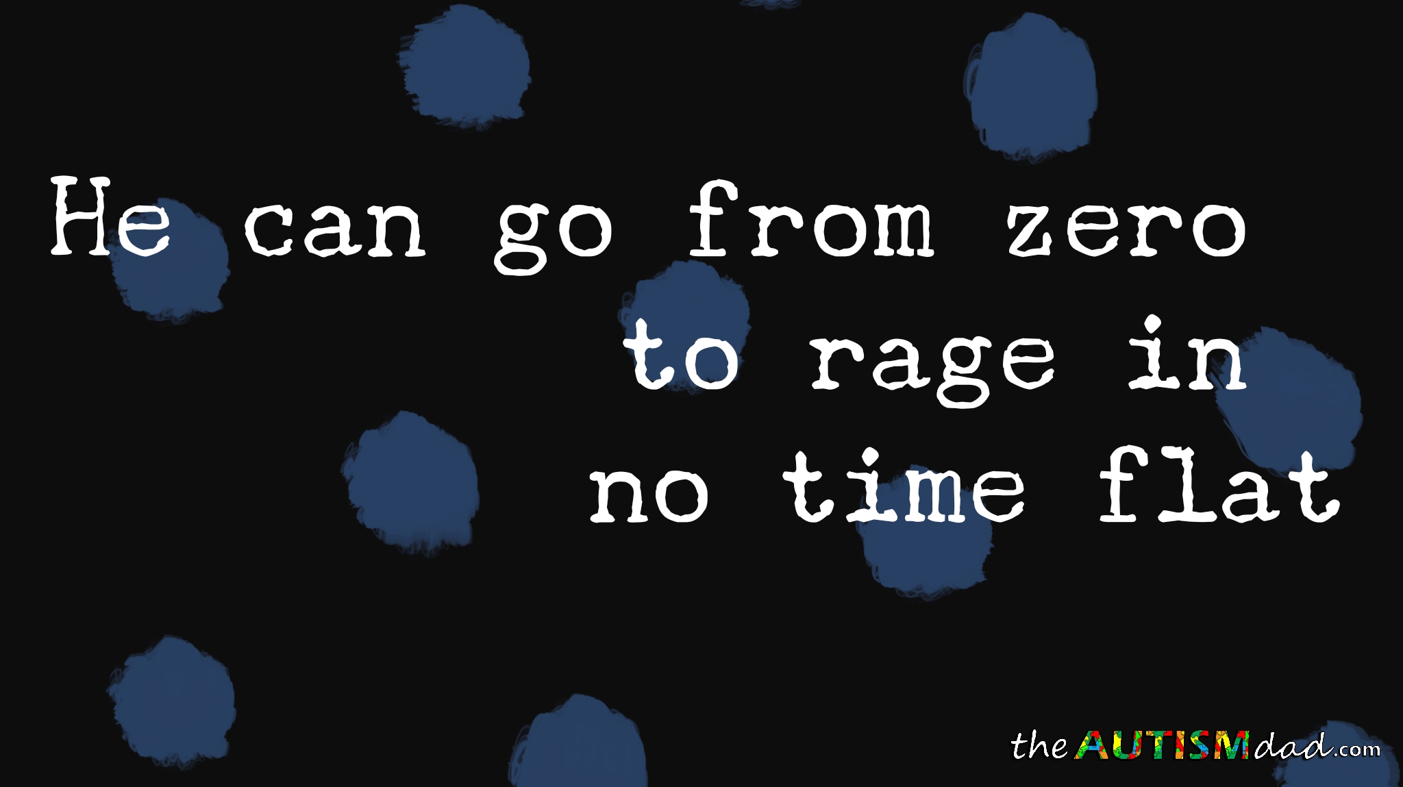 He can go from zero to rage in no time flat