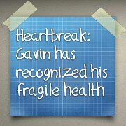 Heartbreak: Gavin has recognized his fragile health