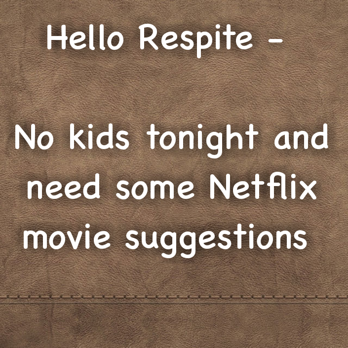 Hello Respite - No kids tonight and need some Netflix movie suggestions