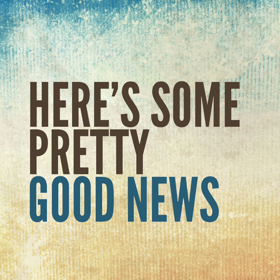 Here's some pretty good news