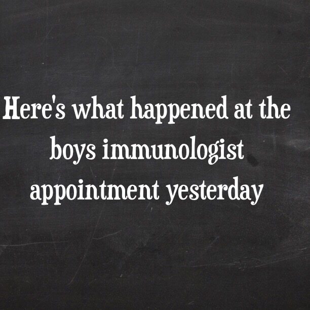 Here's what happened at the boys immunologist appointment yesterday