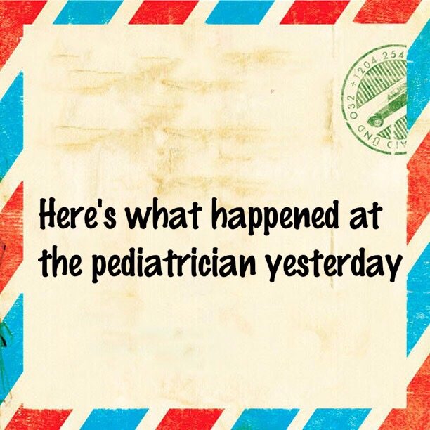 Here's what happened at the pediatrician yesterday