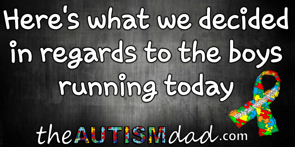 Here's what we decided in regards to the boys running today